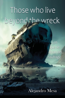 Those who live beyond the wreck: Los que se salvan del naufragio - Mesa, Alejandro