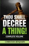 Thou Shall Decree A Thing! (Complete Volume)