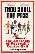 Thou Shall Not Pass: The Anatomy of Football's Centre-Half - Nominated for THE SUNDAY TIMES Sports Book Awards 2022