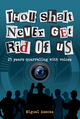 Thou Shalt Never Get Rid of Us: 25 years Quarrelling with Voices - Asecas, Miguel