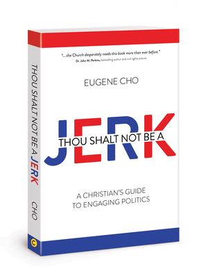 Thou Shalt Not Be a Jerk: A Christian's Guide to Engaging Politics - Cho, Eugene