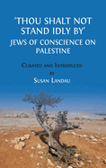 Thou Shalt Not Stand Idly By: Jews of Conscience on Palestine