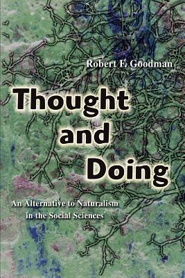 Thought and Doing: An Alternative to Naturalism in the Social Sciences - Goodman, Robert F