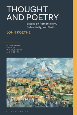 Thought and Poetry: Essays on Romanticism, Subjectivity, and Truth - Koethe, John, and Reid, James (Editor), and Furtak, Rick (Editor)