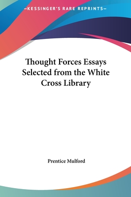 Thought Forces Essays Selected from the White Cross Library - Mulford, Prentice