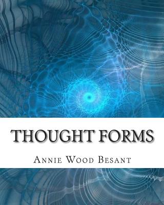 Thought Forms - Leadbeater, C W, and Besant, Annie Wood