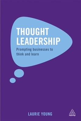 Thought Leadership: Prompting Businesses to Think and Learn - Young, Laurie