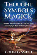 Thought Symbols Magick Guide Book: Manifest Your Desires in Life Using the Secret Power of Sigil Magic and Thought Forms