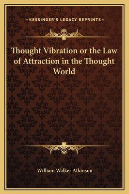 Thought Vibration or the Law of Attraction in the Thought World - Atkinson, William Walker