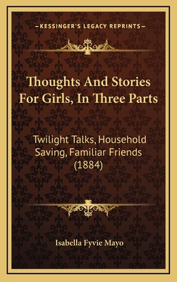 Thoughts and Stories for Girls, in Three Parts: Twilight Talks, Household Saving, Familiar Friends (1884) - Mayo, Isabella Fyvie