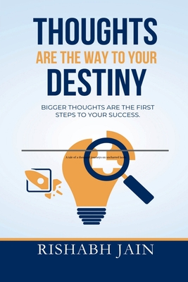 Thoughts are the way to your Destiny.: Bigger thoughts are the first step to success. - Rishabh Jain