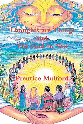 Thoughts Are Things and the God in You - Mulford, Prentice