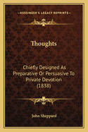 Thoughts: Chiefly Designed as Preparative or Persuasive to Private Devotion (1838)