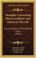 Thoughts Concerning Man's Condition and Duties in This Life: And His Hopes in the World to Come (1854)