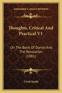 Thoughts, Critical and Practical V1: On the Book of Daniel and the Revelation (1881)