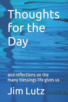 Thoughts for the Day: and reflections on the many blessings life gives us - Lutz, Jim