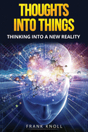 Thoughts into Things: Thinking into a new reality
