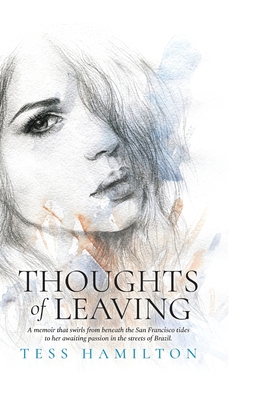 Thoughts of Leaving: A memoir that swirls from beneath the San Francisco tides to her awaiting passion in the streets of Brazil - Hamilton, Tess