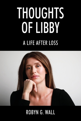 Thoughts of Libby: A Life After Loss - Wall, Robyn G