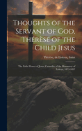 Thoughts of the Servant of God, Thrse of the Child Jesus; the Little Flower of Jesus, Carmelite of the Monastery of Lisieux, 1873-1897