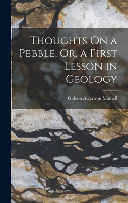 Thoughts On a Pebble, Or, a First Lesson in Geology - Mantell, Gideon Algernon