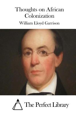 Thoughts on African Colonization - The Perfect Library (Editor), and Garrison, William Lloyd