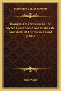 Thoughts On Devotion To The Sacred Heart And Also On The Life And Work Of Our Blessed Lord (1884)