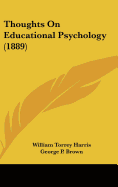 Thoughts On Educational Psychology (1889) - Harris, William Torrey, and Brown, George P (Editor)