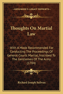 Thoughts on Martial Law: With a Mode Recommended for Conducting the Proceedings of General Courts Martial, Inscribed to the Gentlemen of the Army (1784)