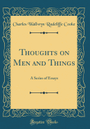 Thoughts on Men and Things: A Series of Essays (Classic Reprint)