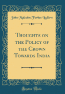 Thoughts on the Policy of the Crown Towards India (Classic Reprint)