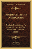 Thoughts on the State of the Country: The Late Negotiations for a New Ministry, and the Disposition of Parties (1812)