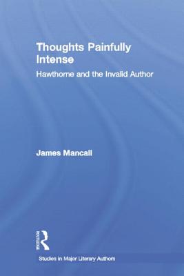 Thoughts Painfully Intense: Hawthorne and the Invalid Author - Mancall, James