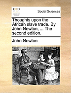 Thoughts Upon the African Slave Trade. by John Newton, ... the Second Edition