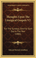 Thoughts Upon the Liturgical Gospels V2: For the Sundays, One for Each Day in the Year (1886)