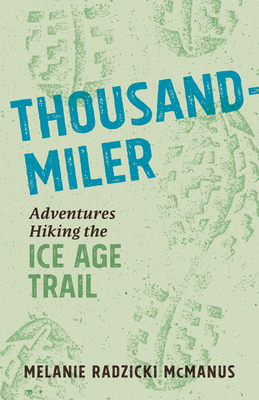 Thousand-Miler: Adventures Hiking the Ice Age Trail - McManus, Melanie Radzicki