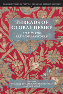 Threads of Global Desire: Silk in the Pre-Modern World