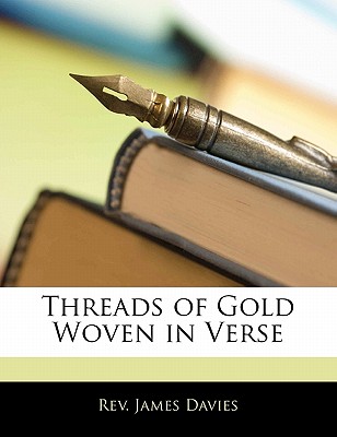 Threads of Gold Woven in Verse - Davies, James, Mr.