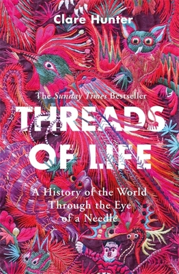 Threads of Life: A History of the World Through the Eye of a Needle - Hunter, Clare