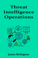 Threat Intelligence Operations: Gathering, Enriching, and Responding to Indicators