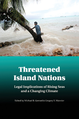 Threatened Island Nations: Legal Implications of Rising Seas and a Changing Climate - Gerrard, Michael B. (Editor), and Wannier, Gregory E. (Editor)