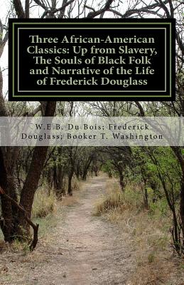 Three African- American Classics: Up from Slavery, the Souls of Black Folk and Narrative of the Life of Frederick Douglass - Du Bois, W E B, and Douglass, Frederick, and Washington, Booker T