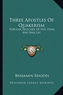 Three Apostles Of Quakerism: Popular Sketches Of Fox, Penn And Barclay