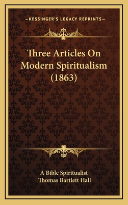 Three Articles on Modern Spiritualism (1863) - A Bible Spiritualist, and Hall, Thomas Bartlett