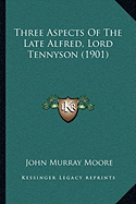 Three Aspects Of The Late Alfred, Lord Tennyson (1901) - Moore, John Murray