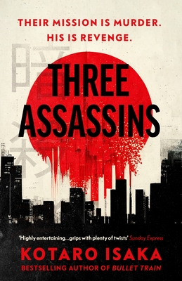 Three Assassins: A propulsive new thriller from the bestselling author of BULLET TRAIN - Isaka, Kotaro, and Malissa, Sam (Translated by)