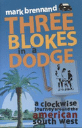 Three Blokes in a Dodge: A Clockwise Journey Around the American South West