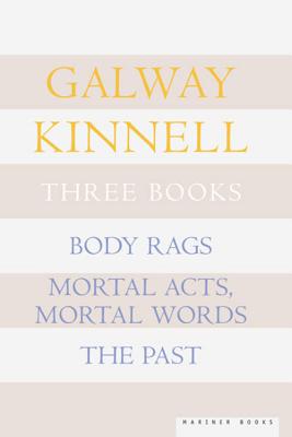 Three Books: Body Rags; Mortal Acts, Mortal Words; The Past - Kinnell, Galway