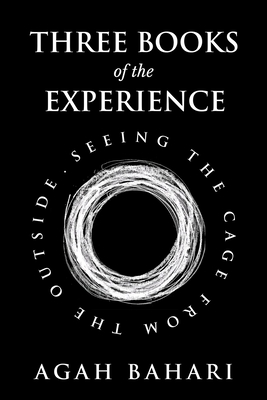 Three Books of the Experience: Seeing the Cage from the Outside - Bahari, Agah