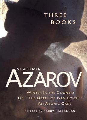 Three Books: Winter in the Country / On "The Death of Ivan Ilyich" / An Atomic Cake - Azarov, Vladimir